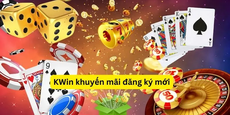 KWin khuyến mãi đăng ký mới - Cơ hội bạn không nên bỏ lỡ